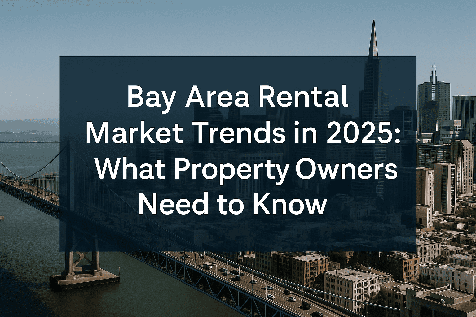 Picture of City skyline with the words "Bay Area Rental Market Trends in 2025: What property Owners Need to Know" Rental Market Trends 2025